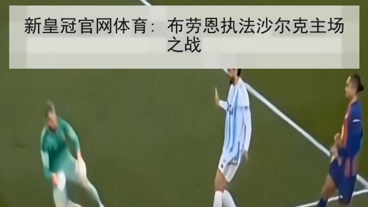 新皇冠官网体育: 布劳恩执法沙尔克主场之战 新皇冠官网体育: 布劳恩执法沙尔克主场之战